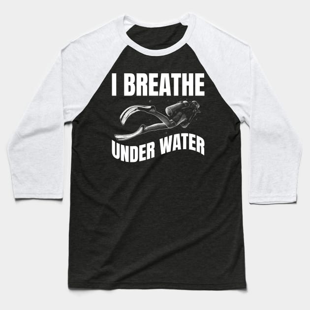 I Breathe Under Water Funny Scuba Diving Gift Baseball T-Shirt by CatRobot